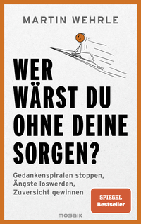 “Wer wärst du ohne deine Sorgen?” von Martin Wehrle